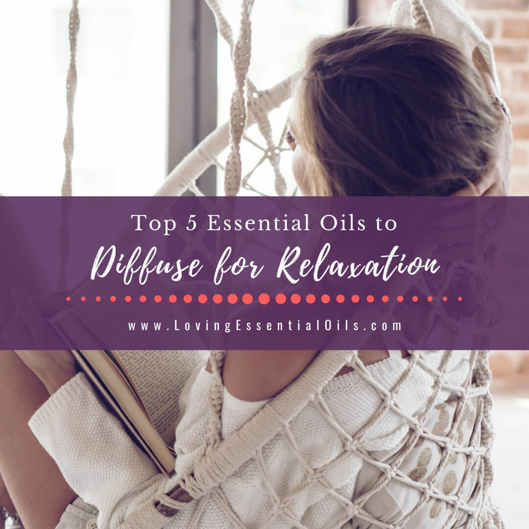 Top 5 Essential Oils to Diffuse for Relaxation with Diffuser Blends