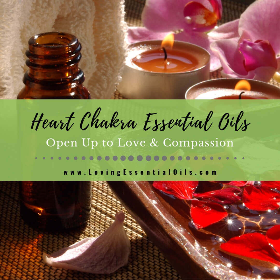 Heart Chakra Essential Oils - Open Up to Love & Compassion