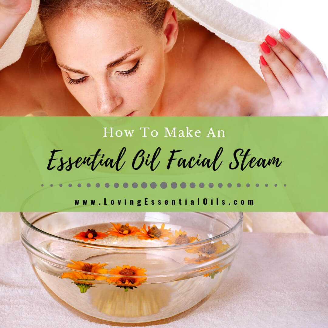 How To Make An Essential Oil Facial Steam with DIY Recipe