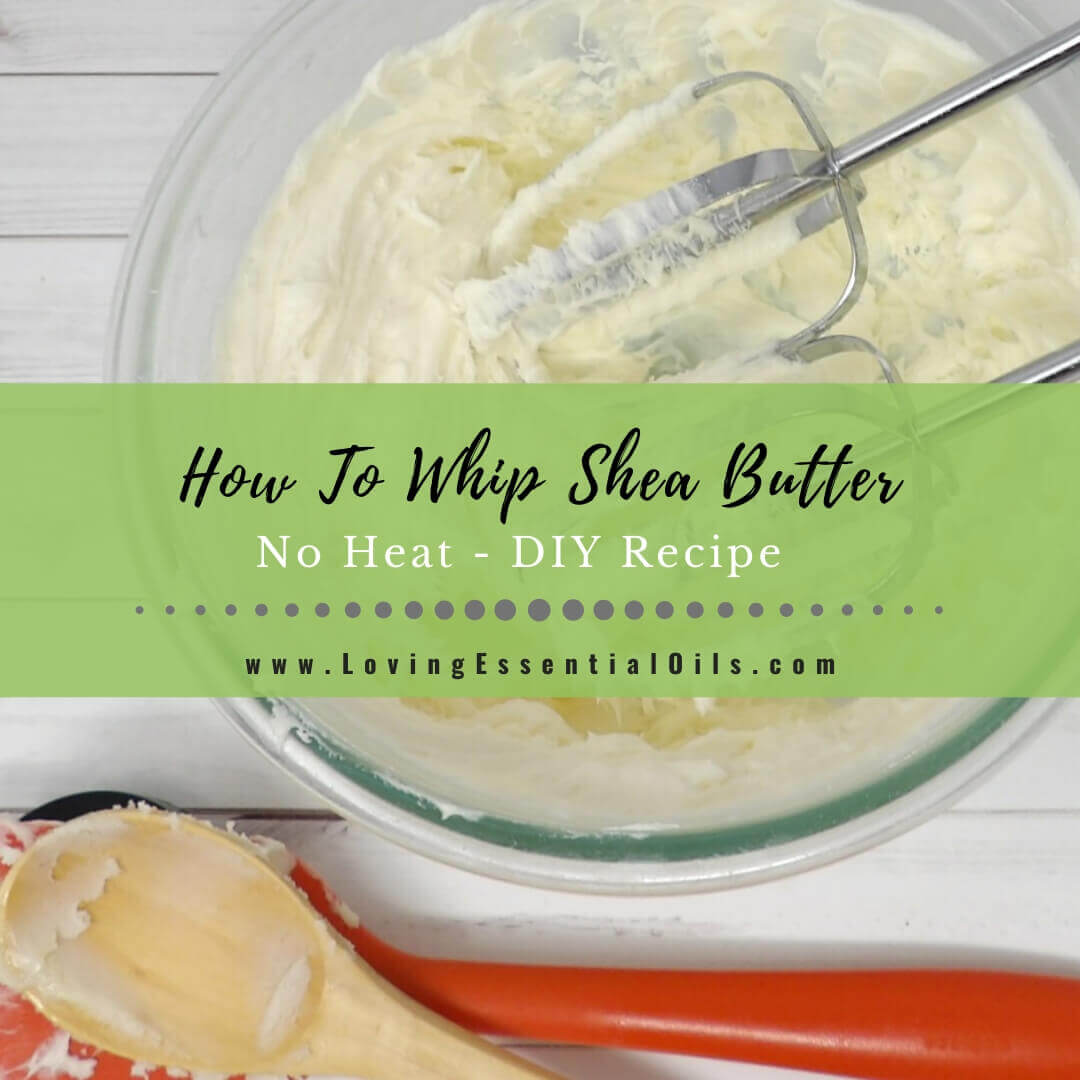 How To Whip Shea Butter Without Heat - DIY Essential Oil Recipes