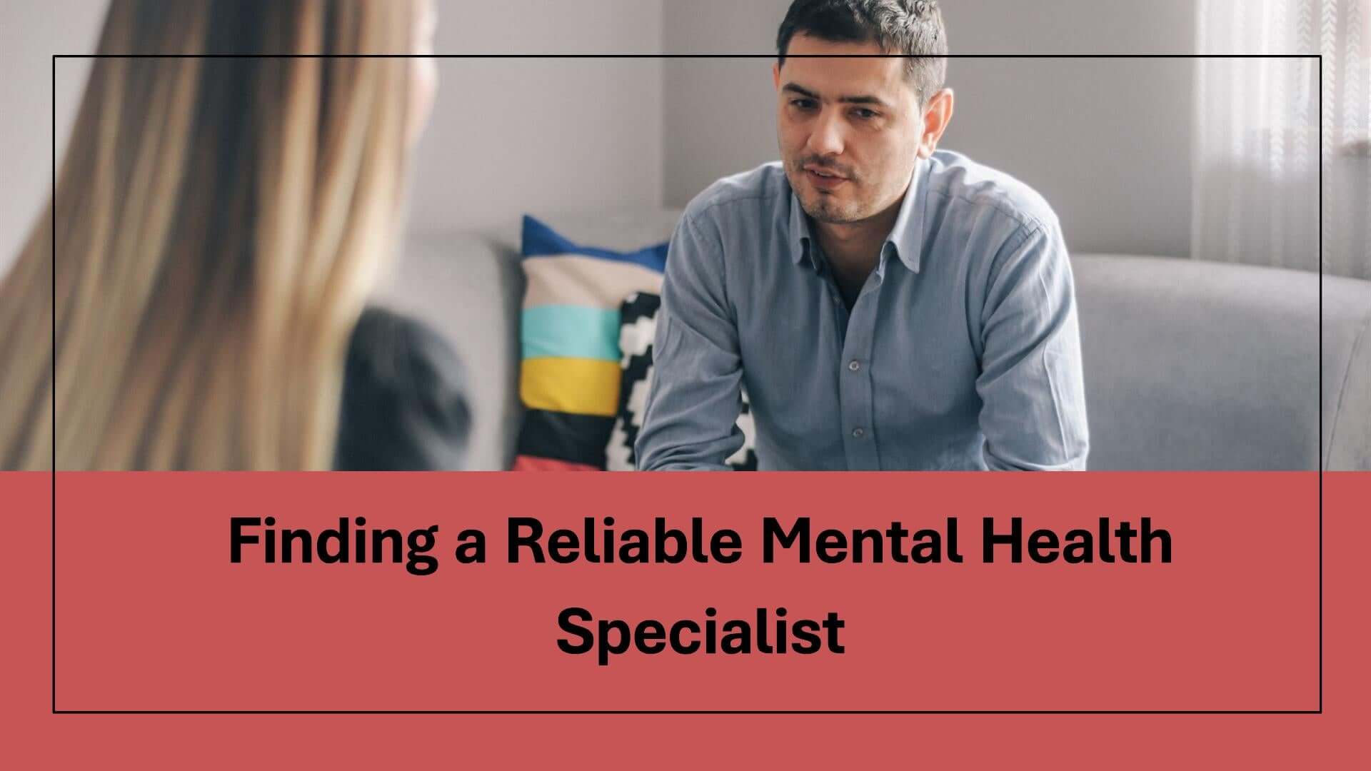 How to Find a Reliable Mental Health Specialist for Your Health Problems