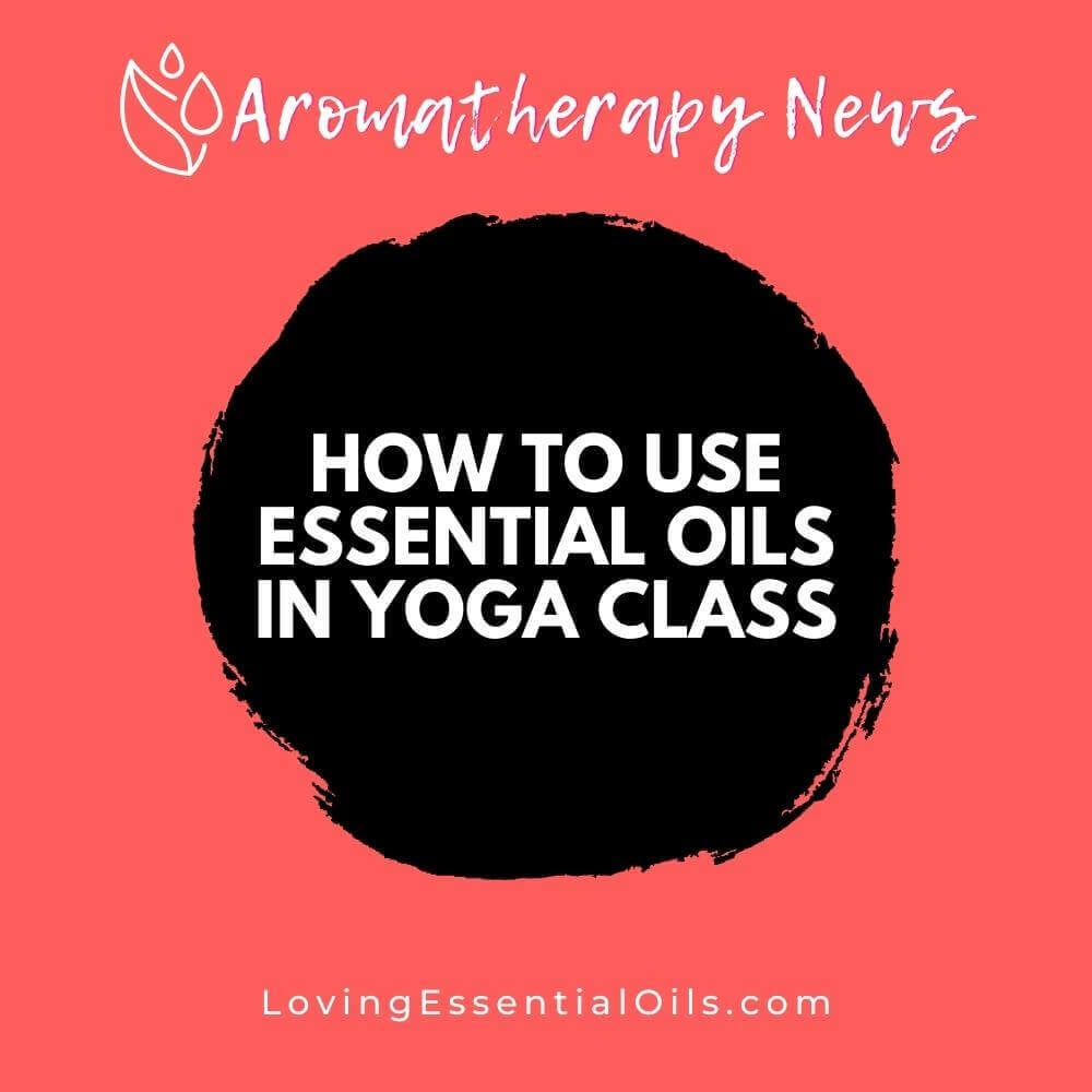 How to Use Essential Oils in Yoga Class