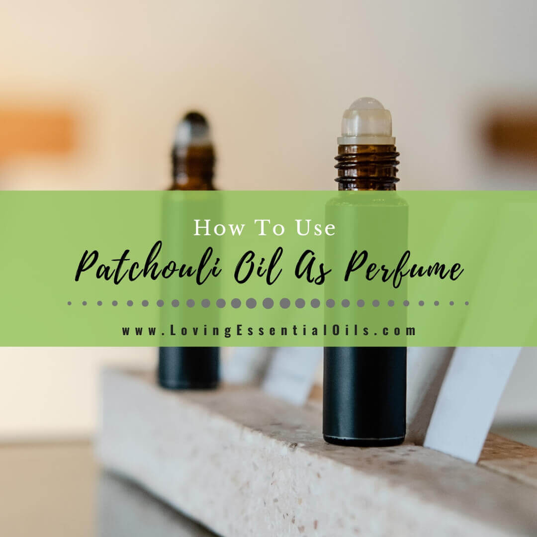 How To Use Patchouli Oil As Perfume - Benefits & DIY Recipe