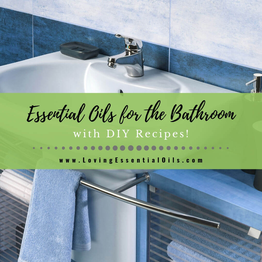 Top 10 Essential Oils for the Bathroom with DIY Recipes