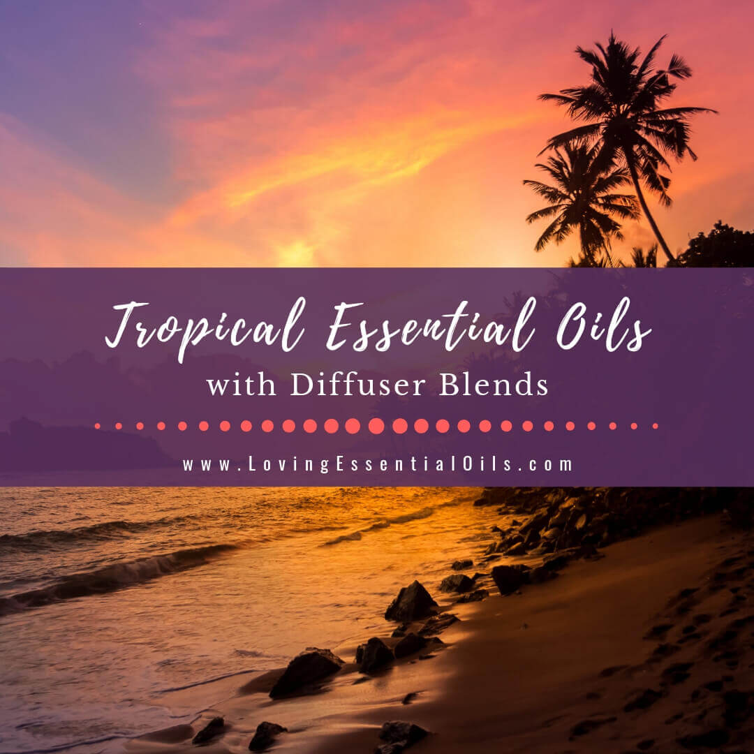 Tropical Essential Oils with Diffuser Blends - 10 Staycation Recipes