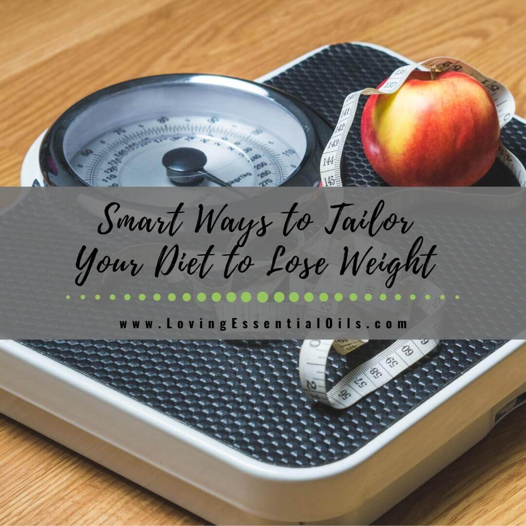 Smart Ways to Tailor Your Diet to Lose Weight & Improve Your Health