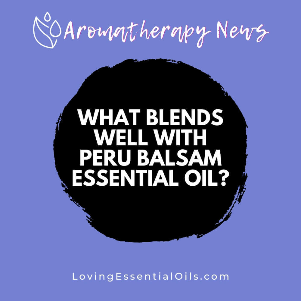 What Blends Well With Peru Balsam Essential Oil?