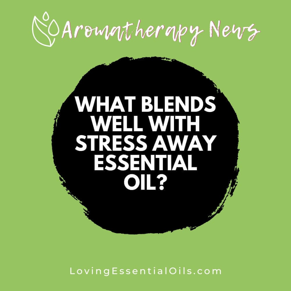 What Blends Well With Stress Away Essential Oil?