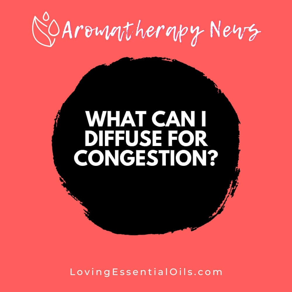 What Can I Diffuse for Congestion? Eucalyptus and Peppermint