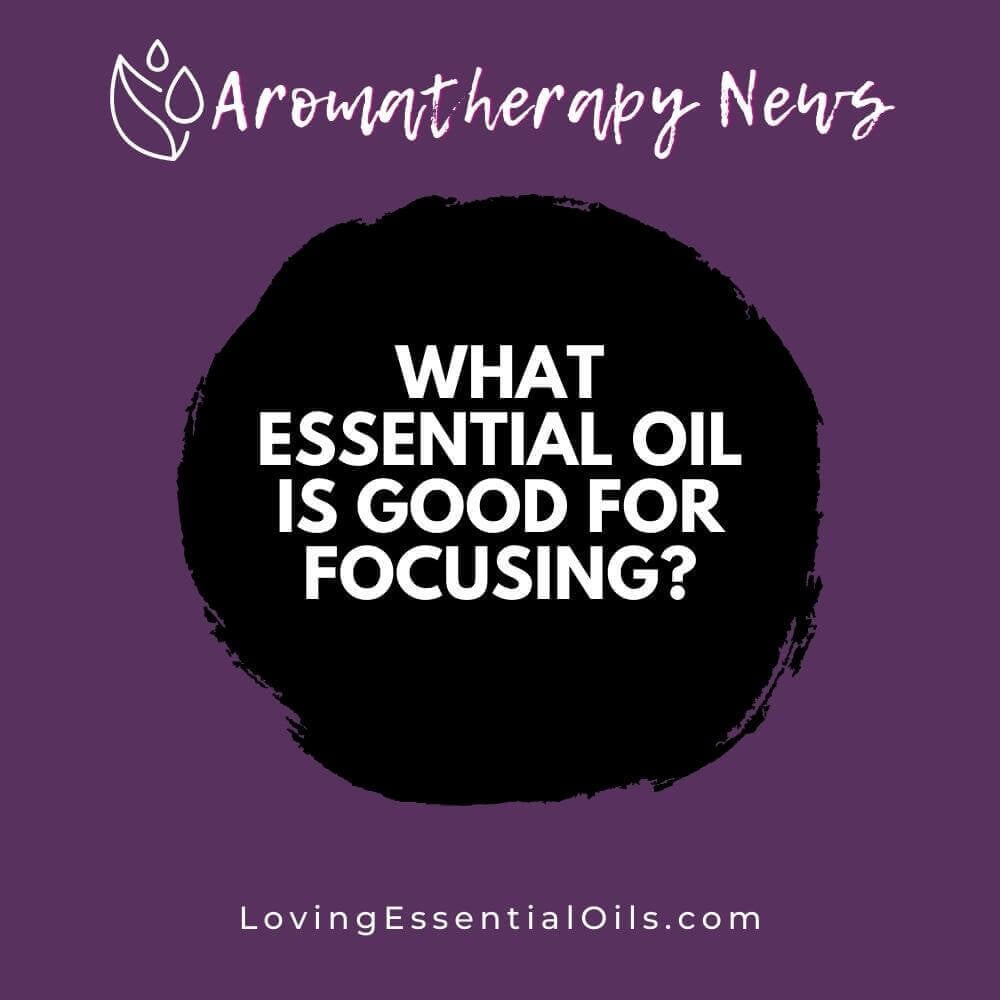 What Essential Oil is Good for Focusing?