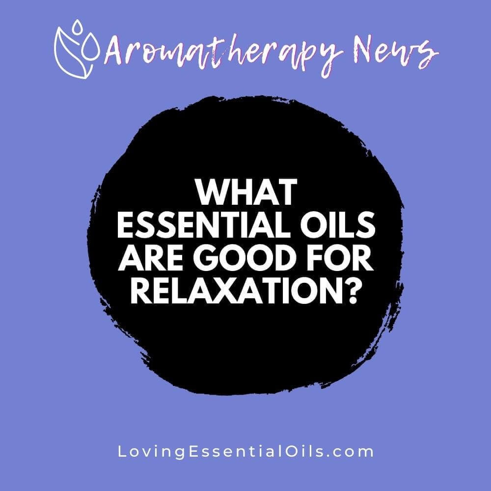 What Essential Oils are Good for Relaxation?