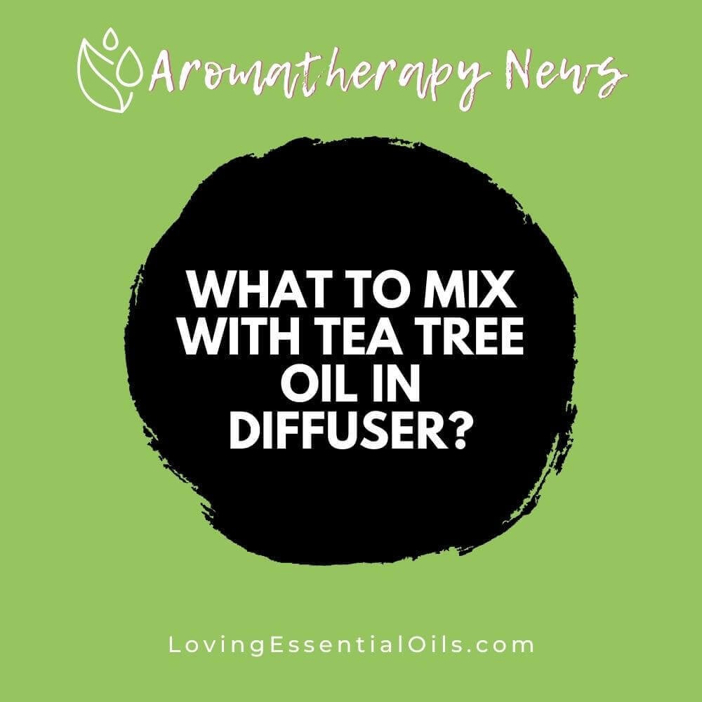 What to Mix With Tea Tree Oil in Diffuser?