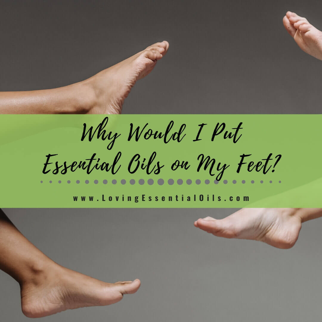 Why Would I Put Essential Oils on My Feet? Foot Reflexology