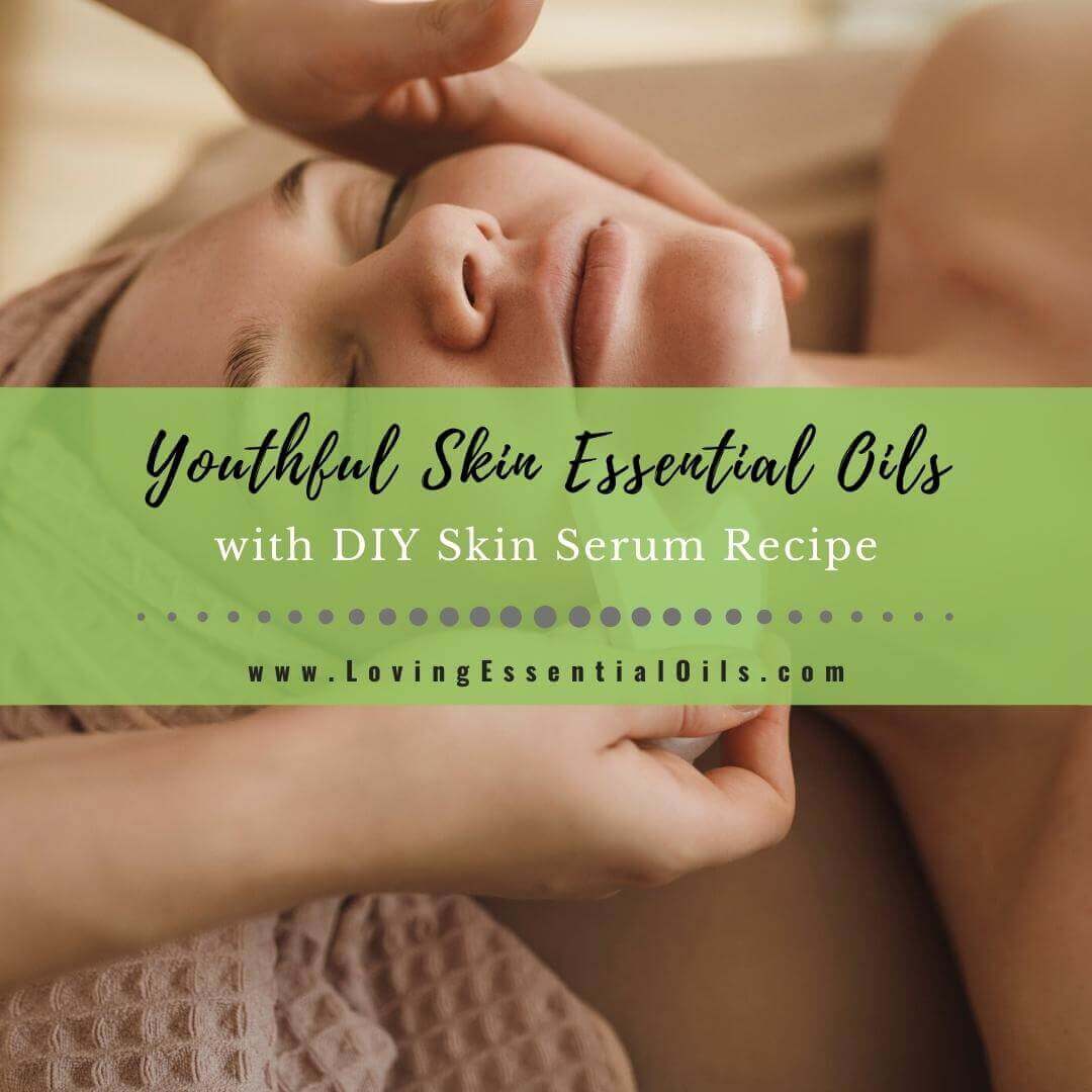 Top 7 Essential Oils For Youthful Skin with DIY Skin Serum