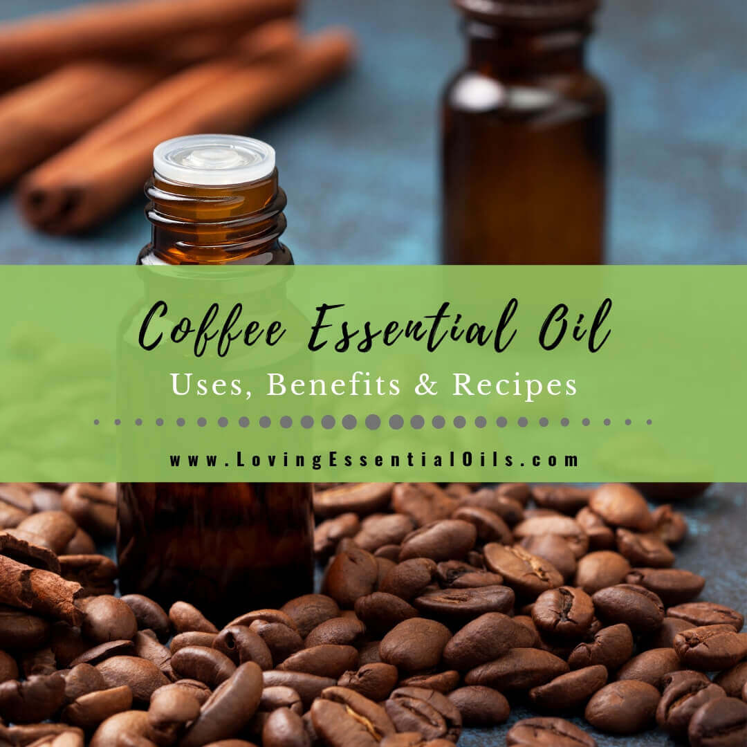 Coffee Essential Oil Recipes, Uses and Benefits Spotlight