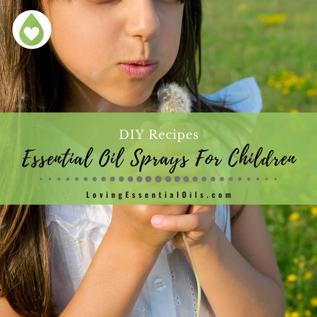 Must Have Essential Oil Spray Recipes For Children - DIY Blends