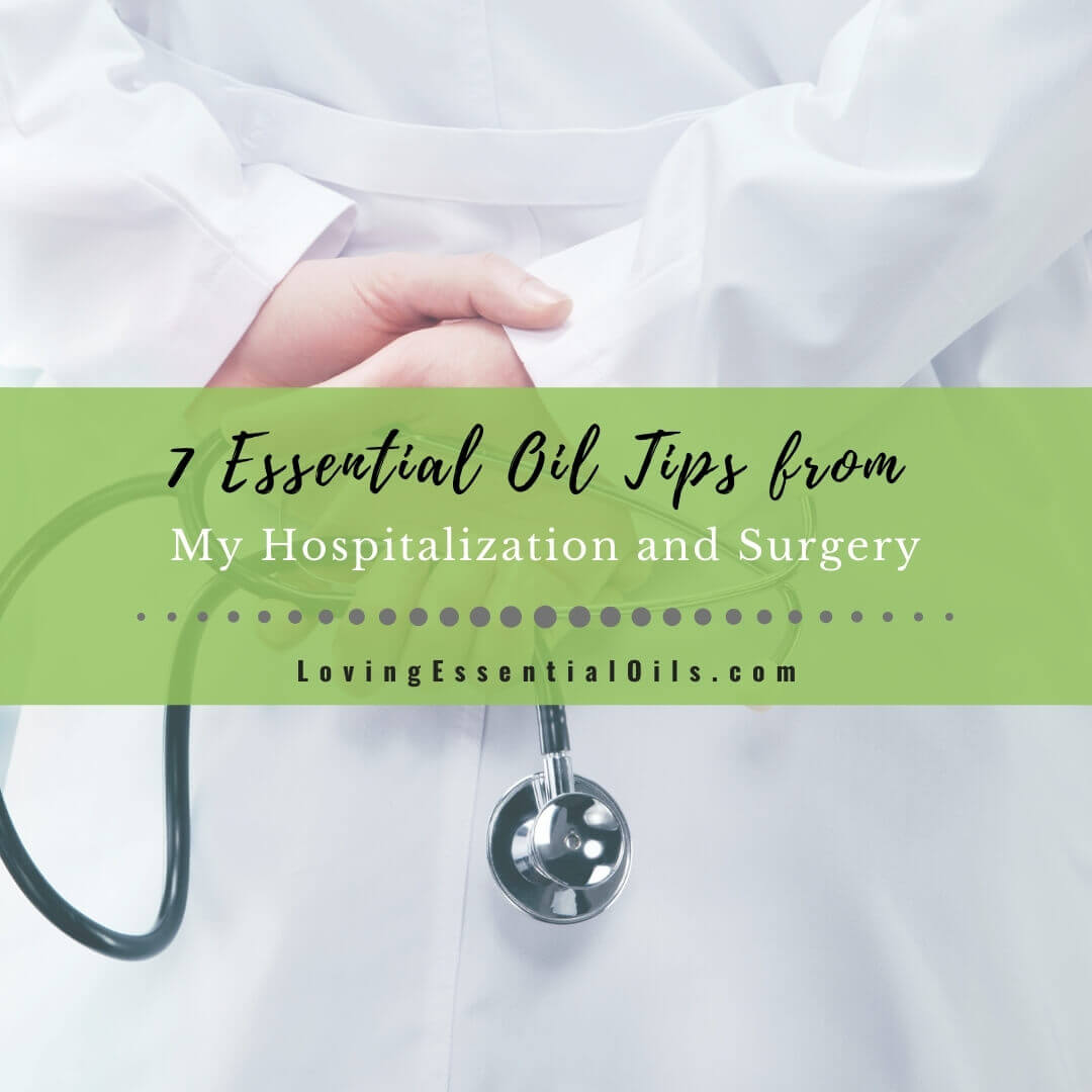 7 Essential Oil Tips from My Hospitalization and Surgery