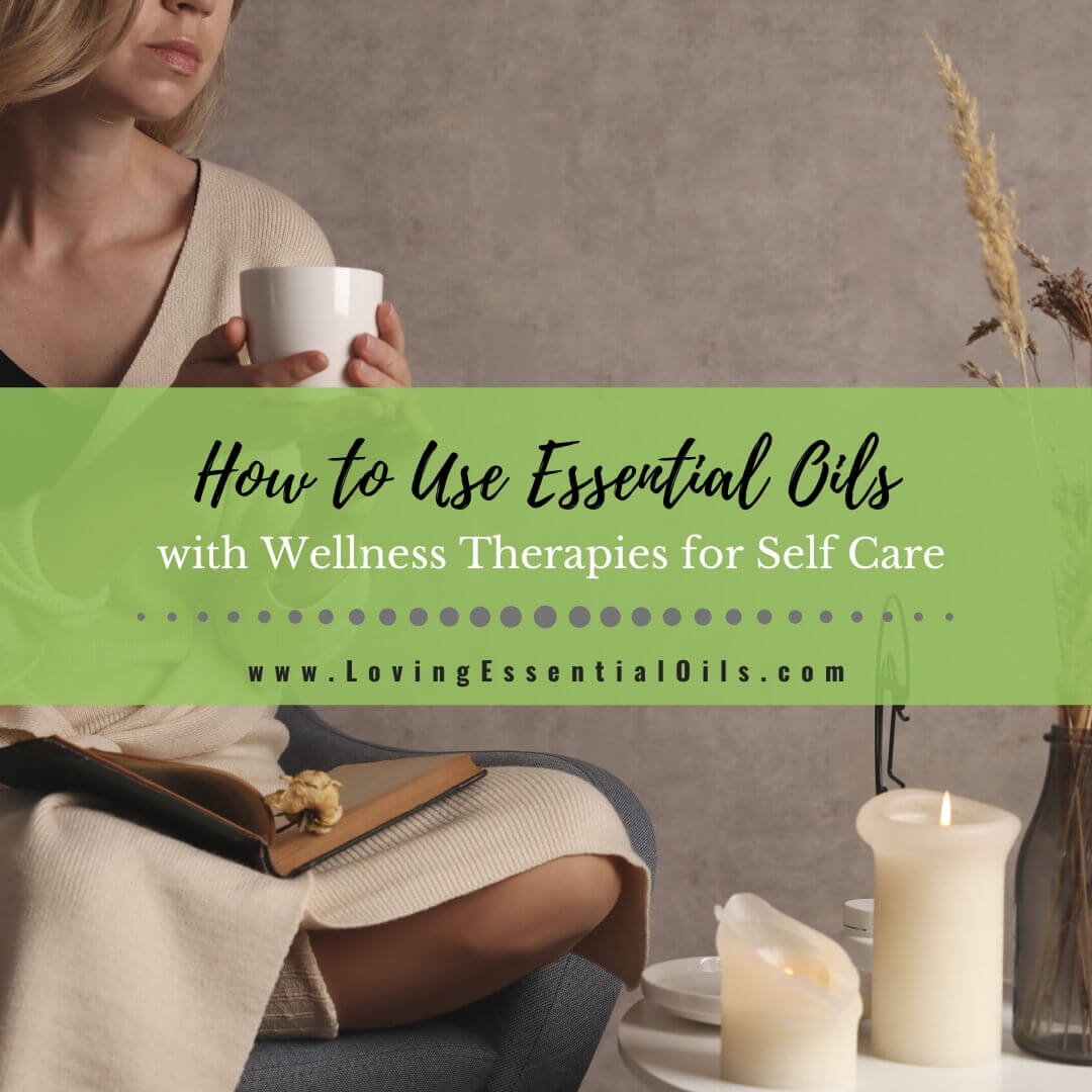 How to Use Essential Oils with Wellness Therapies for Self Care