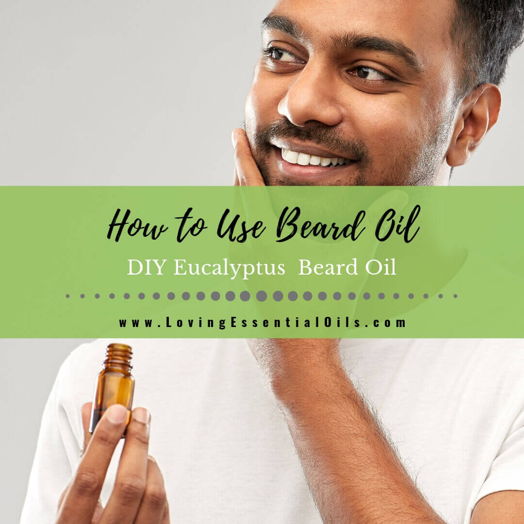 DIY Eucalyptus Beard Oil Recipe and How to Use Beard Oils