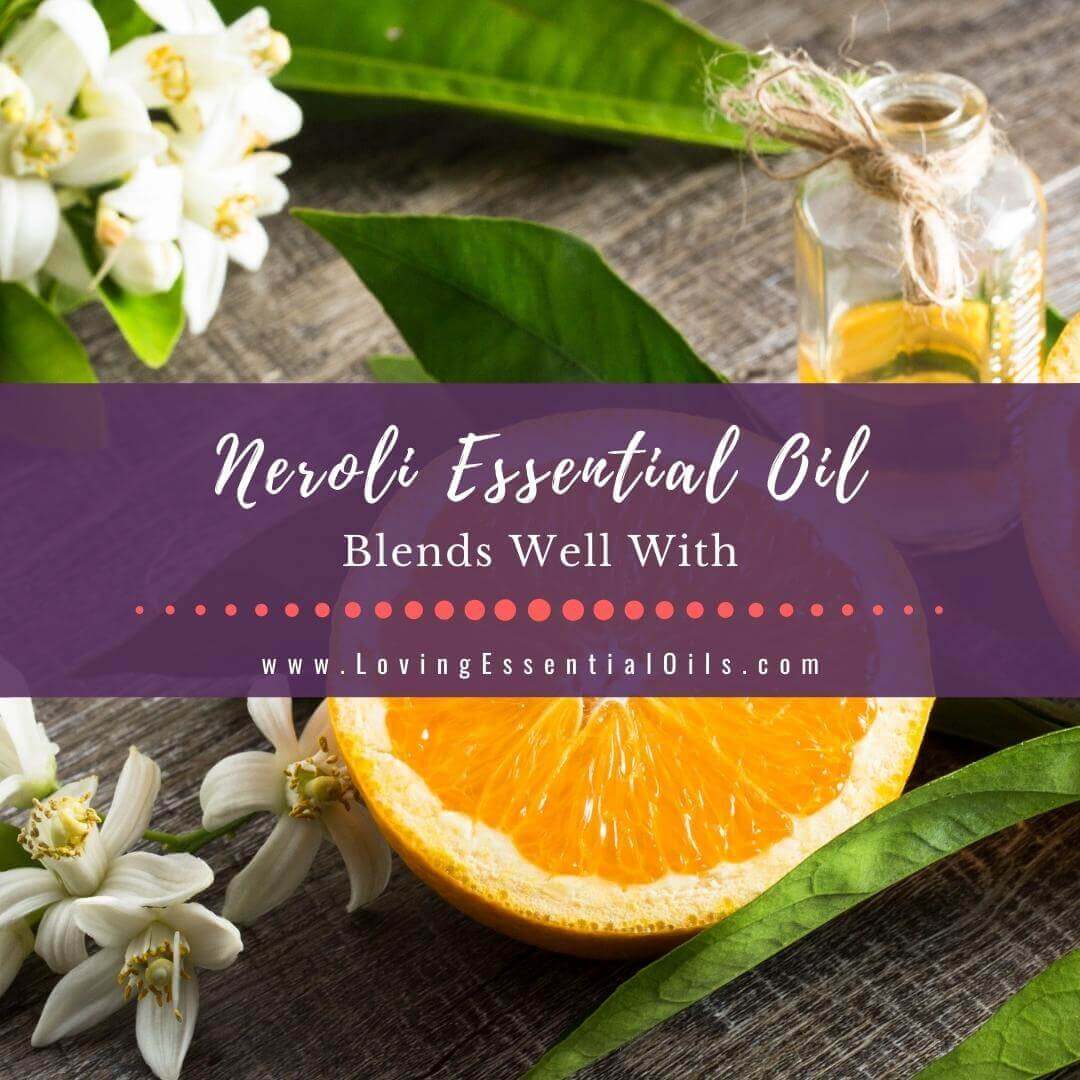 Neroli Essential Oil Blends Well With - 6 Diffuser Blends