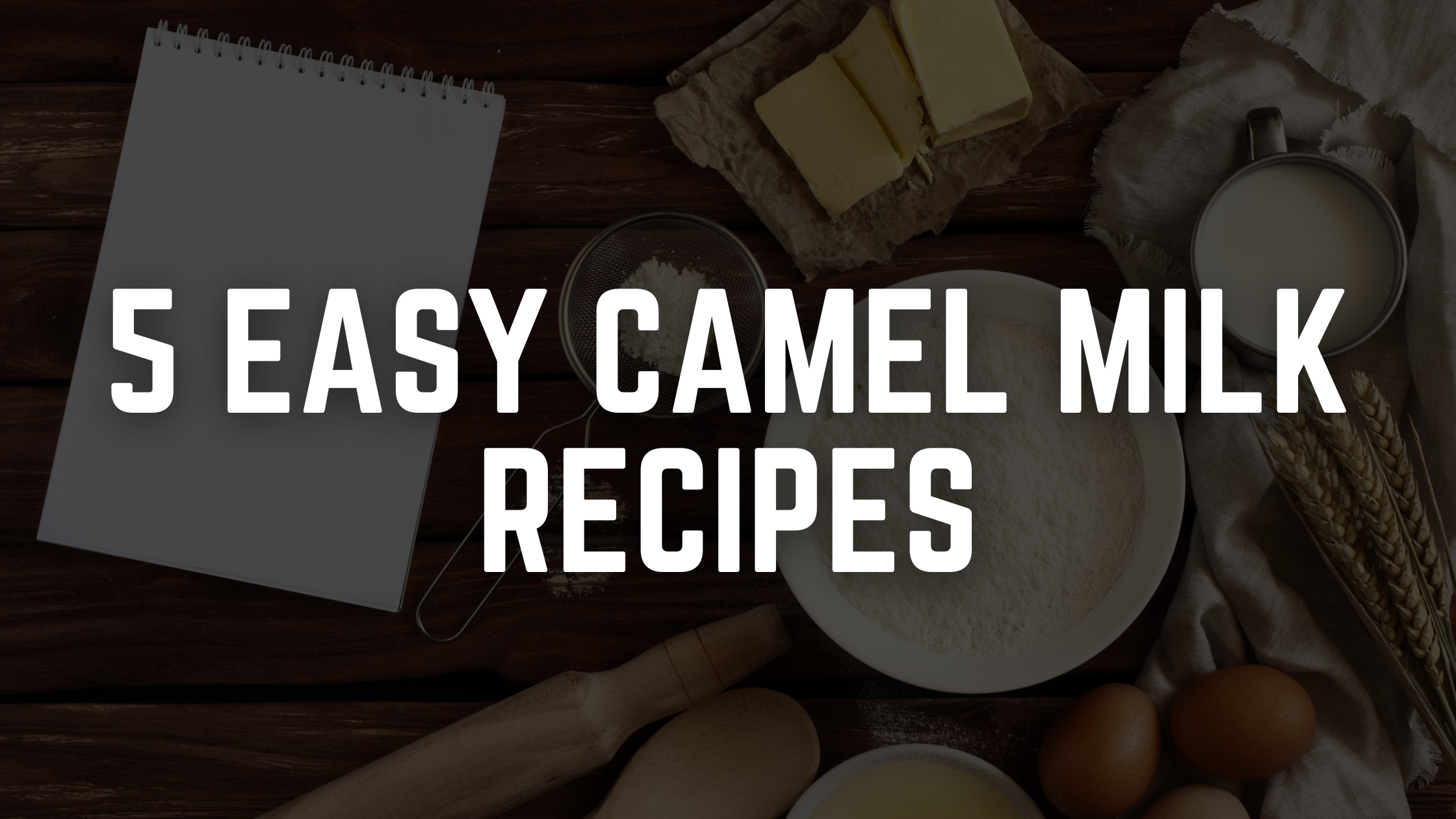 5 Easy and Delicious Camel Milk Recipes