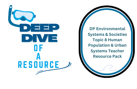 Deep Dive: DP Environmental Systems & Societies Topic 8 Human Population & Urban Systems Teacher Resource Pack