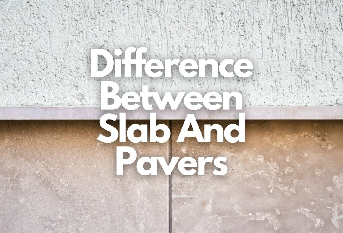 Difference Between Slab And Pavers: Find The Reasons!