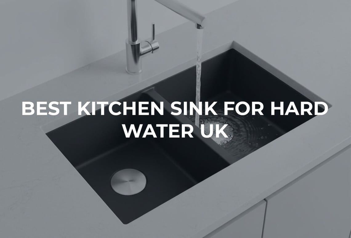 Best Kitchen Sink For Hard Water UK