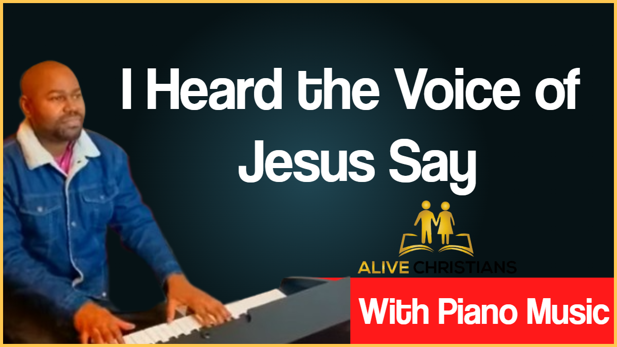 I Heard the Voice of Jesus Say lyrics - Hymn with Piano Music (Accurate)