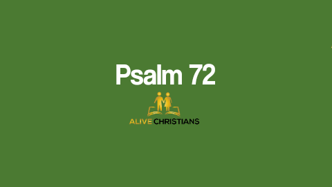 Psalm 72 (KJV) - Give the king Thy judgments, O God, and Thy