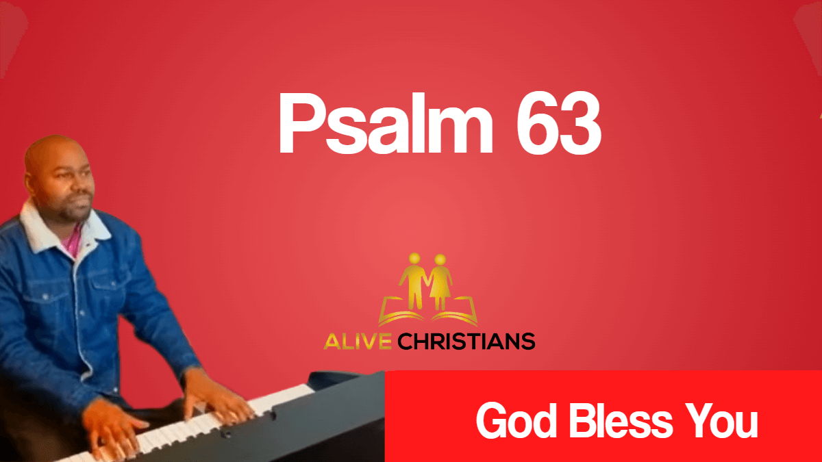 Psalm 63 (KJV)- O God, thou art my God; early will I seek thee