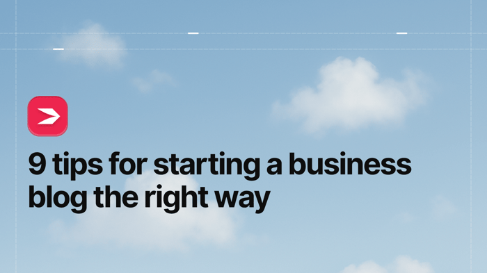 9 Tips for Starting a Business Blog the Right Way