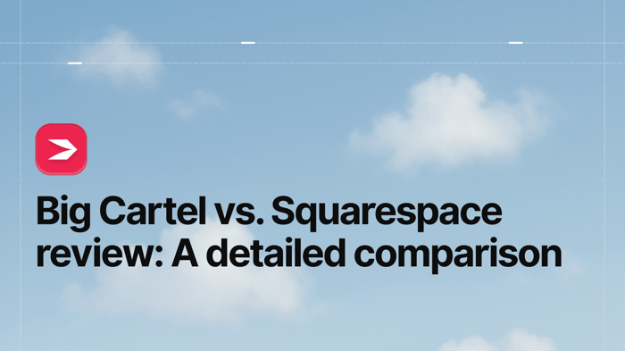 Big Cartel vs. Squarespace Review: A Detailed Comparison