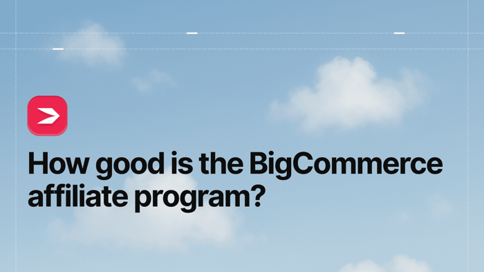 How Good Is the BigCommerce Affiliate Program?