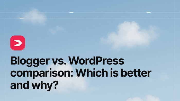 Blogger vs. WordPress Comparison: Which Is Better and Why?