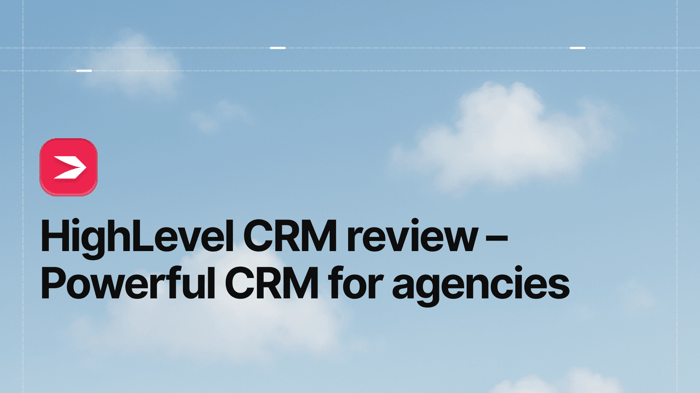 HighLevel CRM Review – Powerful CRM for Agencies