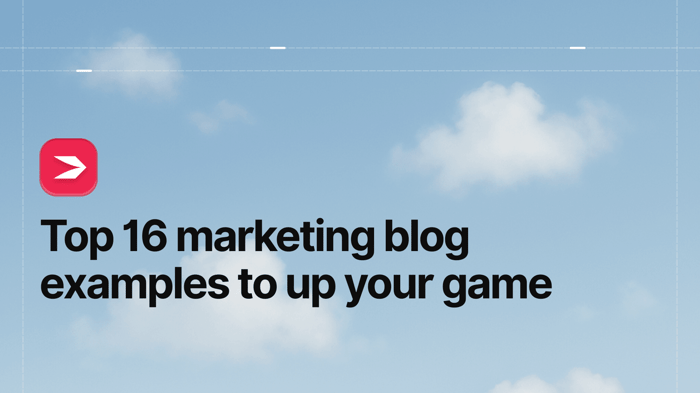 Top 16 Marketing Blog Examples to Up Your Game