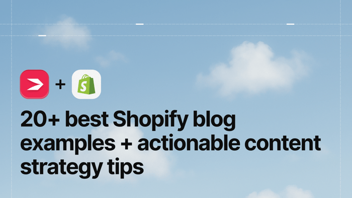 20+ Best Shopify Blog Examples + Actionable Tips on How to Come Up With a Content Strategy