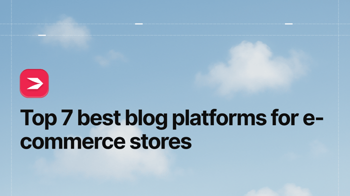 Top 7 Best Blog Platforms for E-Commerce Stores