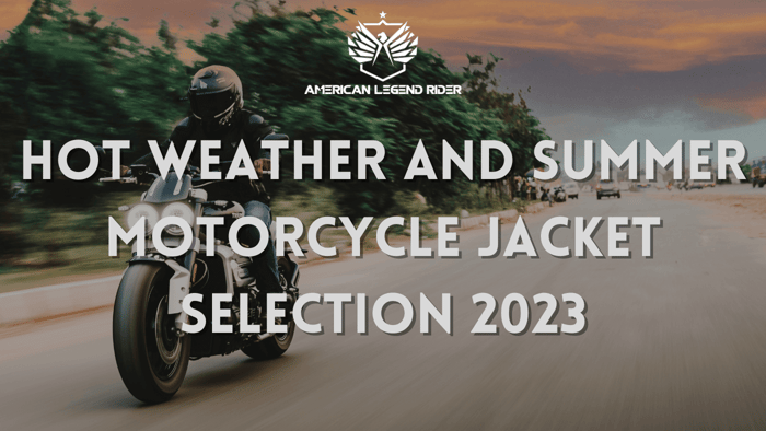 Hot Weather and Summer Motorcycle Jacket Selection 2023