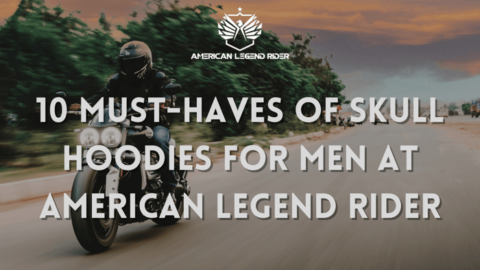 10 Must-Haves of Skull Hoodies for Men at American Legend Rider
