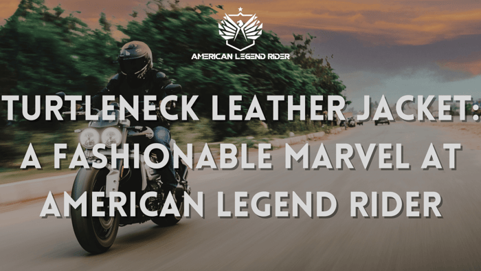 Turtleneck Leather Jacket: A Fashionable Marvel at American Legend Rider
