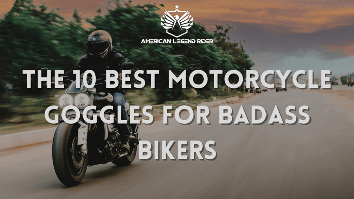 The 10 Best Motorcycle Goggles for Badass Bikers