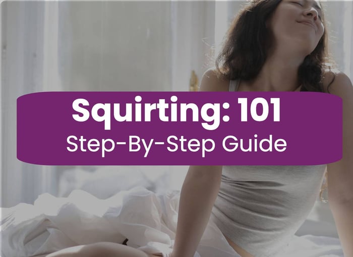 How to Make Her Squirt: Everything You Need to Know
