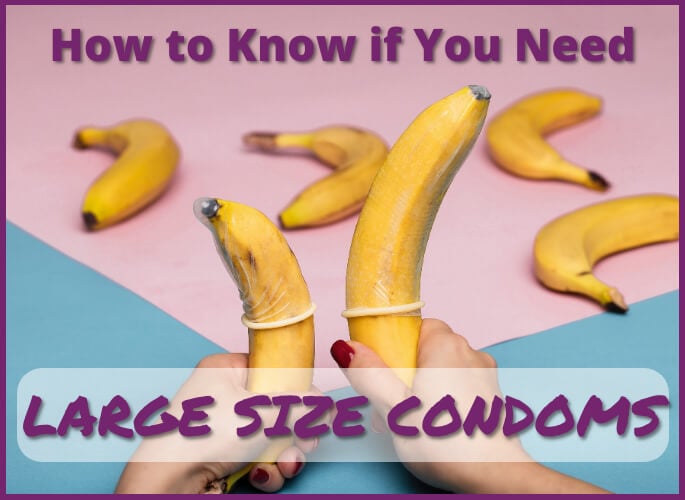 How to Know if You Need a Large Size Condom