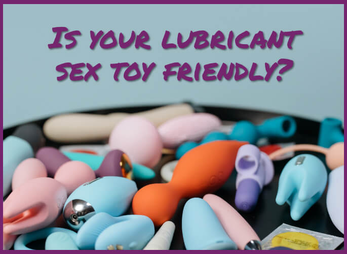 How do you know if your lubricant is sex toy friendly?