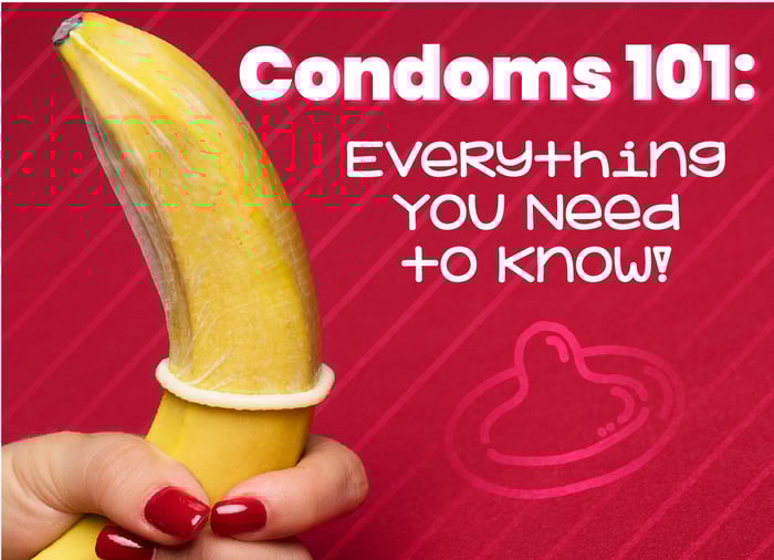 Condoms 101: Everything You Need to Know