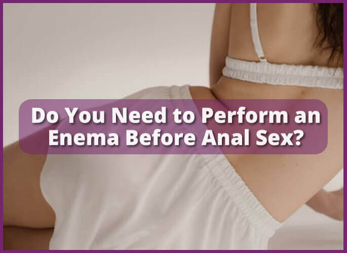 Do You Need to Perform an Enema Before Anal Sex?