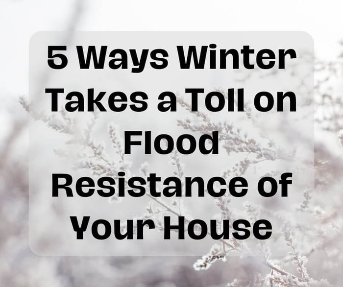 5 Ways Winter Takes a Toll on Flood Resistance of Your House