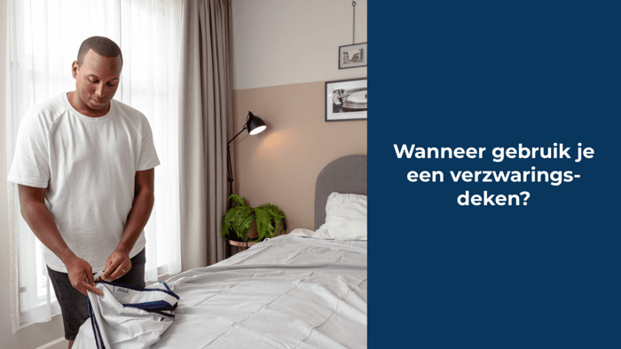 Duidelijk antwoord: wanneer gebruik je een verzwaringsdeken?